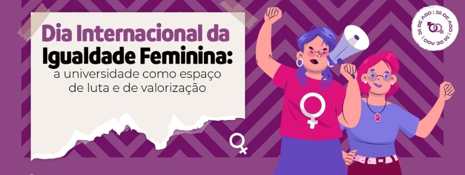 Dia Internacional da Igualdade Feminina: a universidade como espao de luta e de valorizao