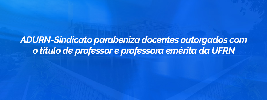ADURN-Sindicato parabeniza docentes outorgados com o ttulo de professor e professora emrita