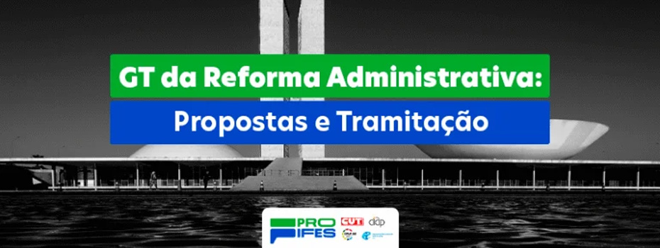 GT da Reforma Administrativa: Propostas e Tramitao