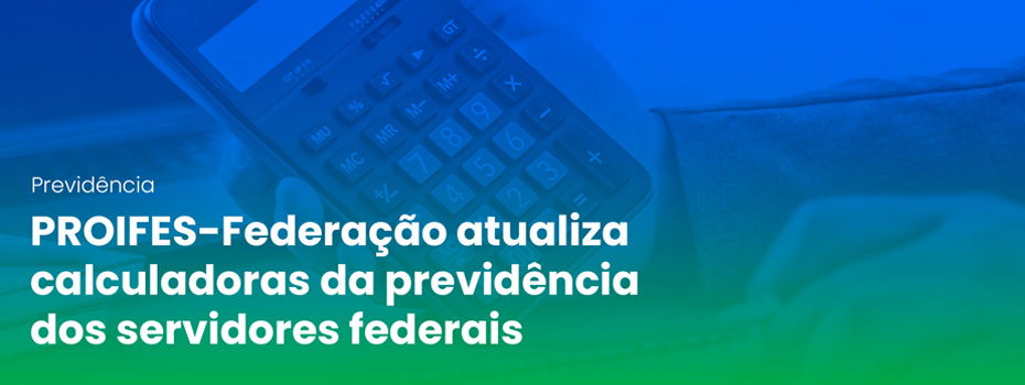 PROIFES-Federao atualiza calculadoras da previdncia dos servidores federais aps reajuste salarial